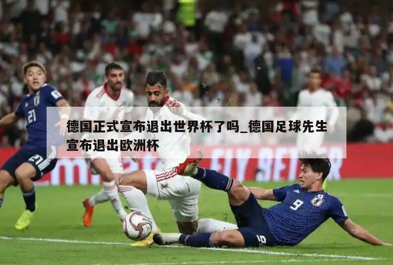 德国正式宣布退出世界杯了吗_德国足球先生宣布退出欧洲杯