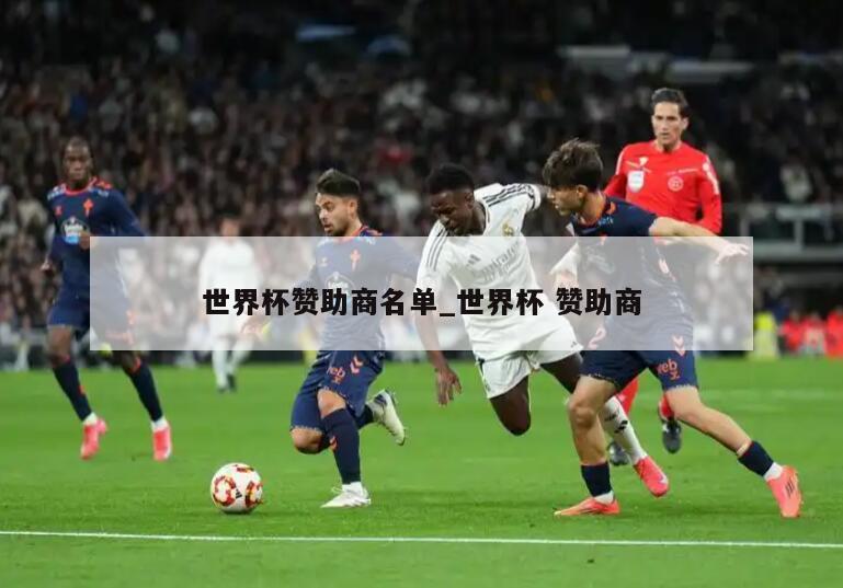 世界杯赞助商名单_世界杯 赞助商