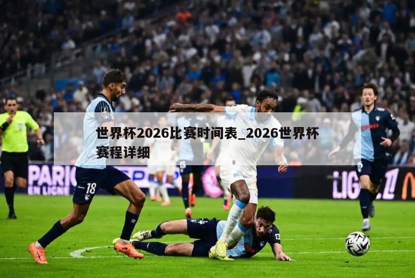 世界杯2026比赛时间表_2026世界杯赛程详细