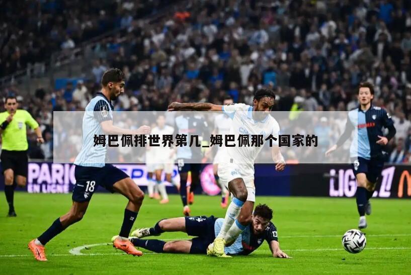 姆巴佩排世界第几_姆巴佩那个国家的