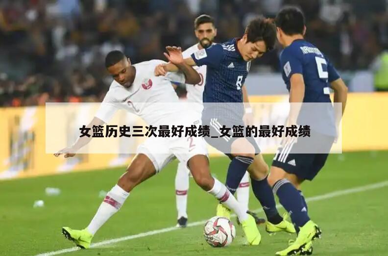 女篮历史三次最好成绩_女篮的最好成绩