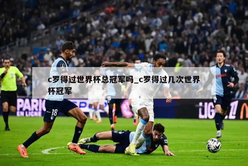 c罗得过世界杯总冠军吗_c罗得过几次世界杯冠军