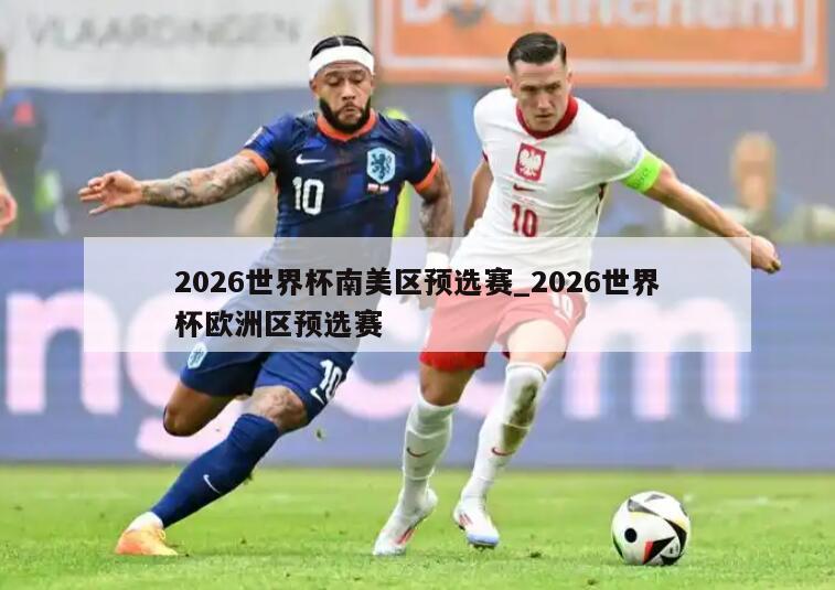 2026世界杯南美区预选赛_2026世界杯欧洲区预选赛