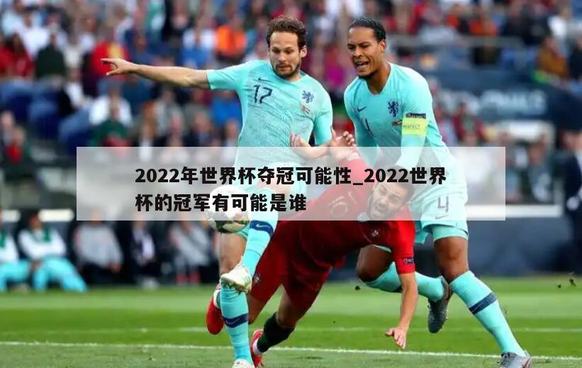 2022年世界杯夺冠可能性_2022世界杯的冠军有可能是谁