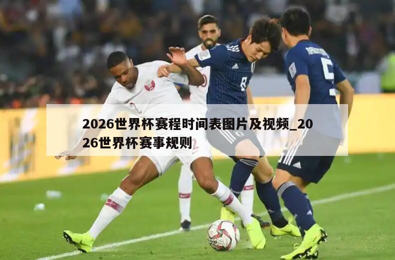 2026世界杯赛程时间表图片及视频_2026世界杯赛事规则